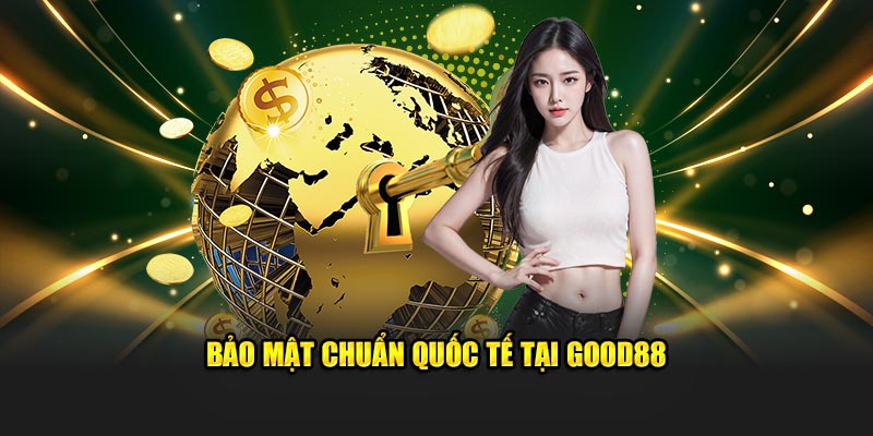 Bảo mật chuẩn quốc tế tại Good88