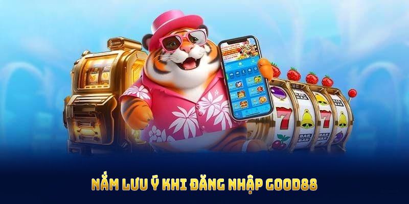 Nắm lưu ý khi đăng nhập Good88 sẽ giúp bạn giảm thiểu rủi ro