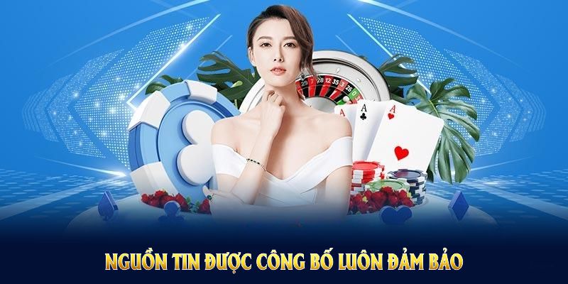 Nguồn tin được công bố luôn đảm bảo tính chân thực cao 