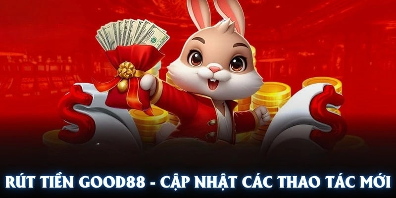 Theo các chuyên gia đánh giá cao về dịch vụ rút tiền Good88