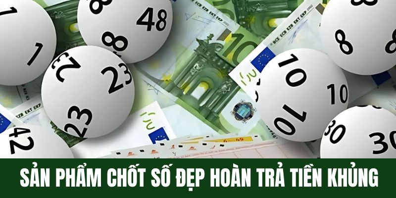 Sản phẩm chơi số đẹp luôn hoàn trả tiền khủng