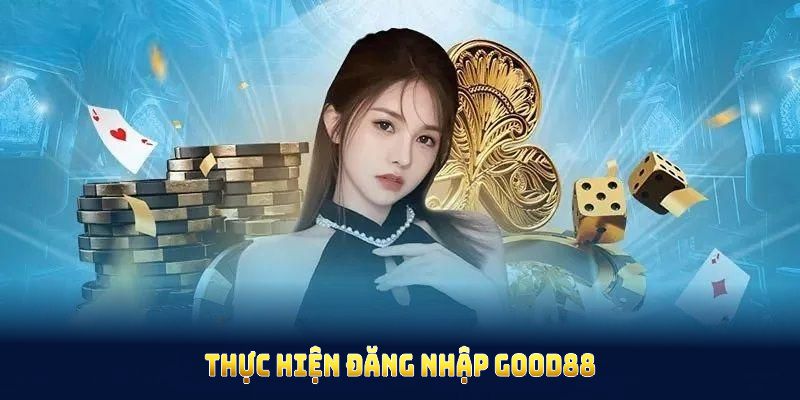 Thực hiện đăng nhập Good88 khi bạn nắm rõ các bước căn bản