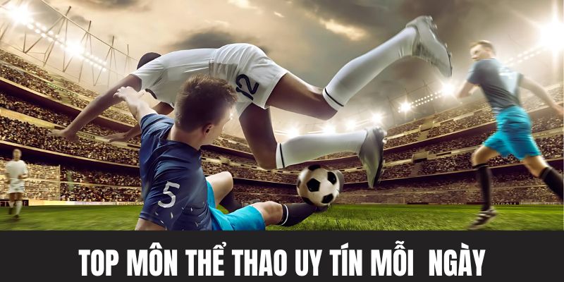 Top môn thể thao uy tín thưởng lớn mỗi ngày